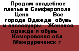  Продам свадебное платье в Симферополе › Цена ­ 25 000 - Все города Одежда, обувь и аксессуары » Женская одежда и обувь   . Кемеровская обл.,Междуреченск г.